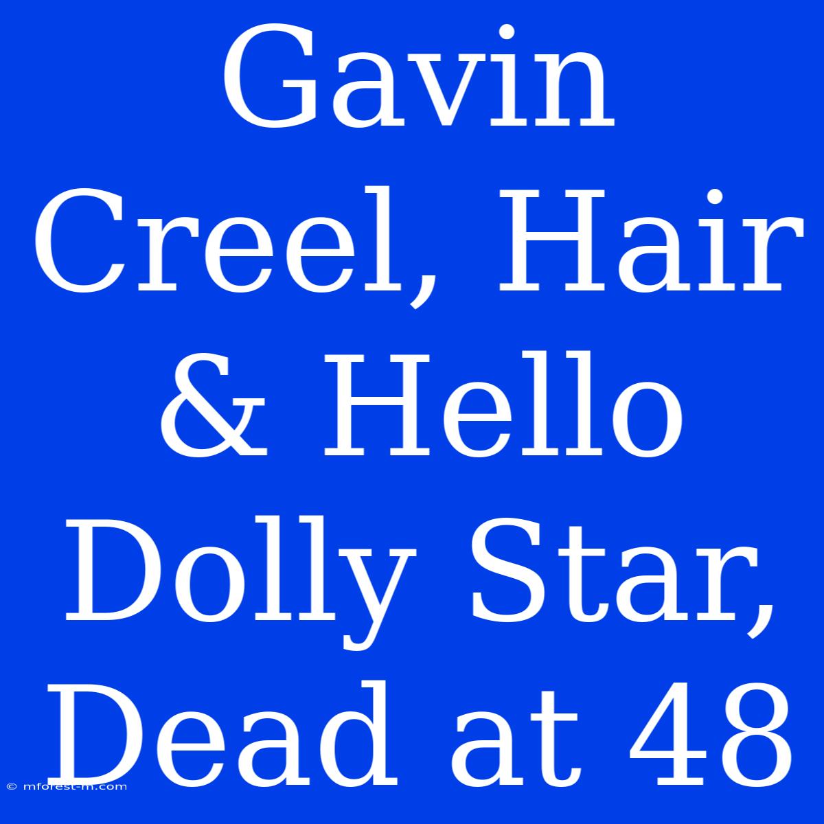 Gavin Creel, Hair & Hello Dolly Star, Dead At 48