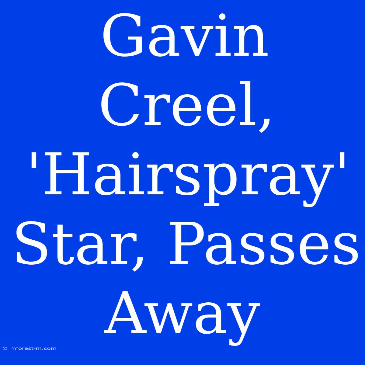 Gavin Creel, 'Hairspray' Star, Passes Away