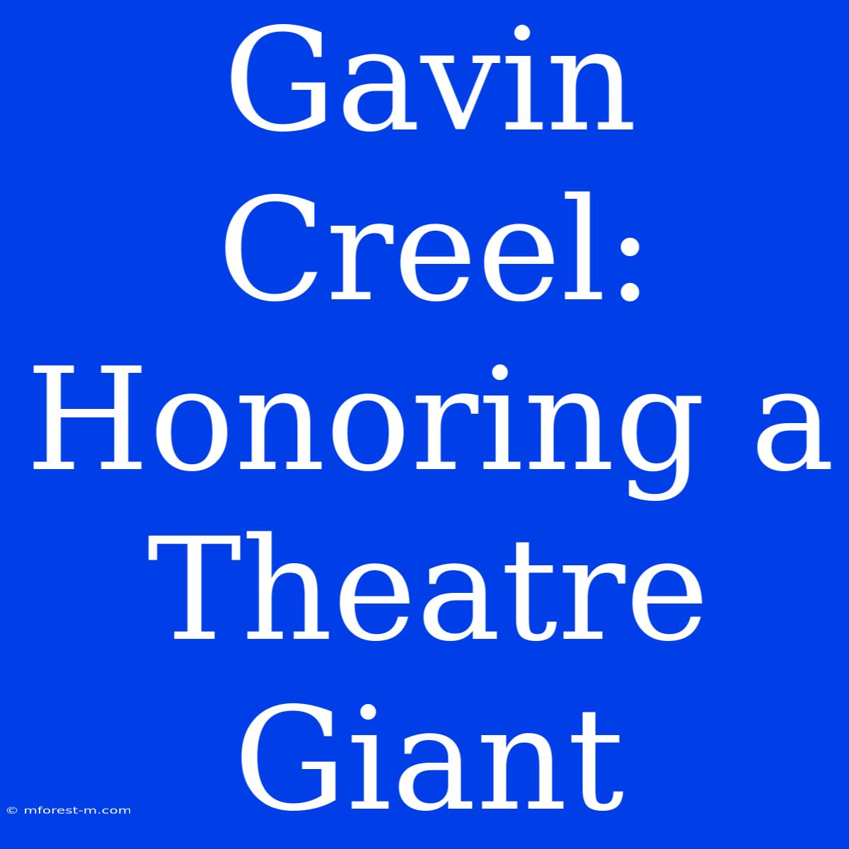 Gavin Creel: Honoring A Theatre Giant 