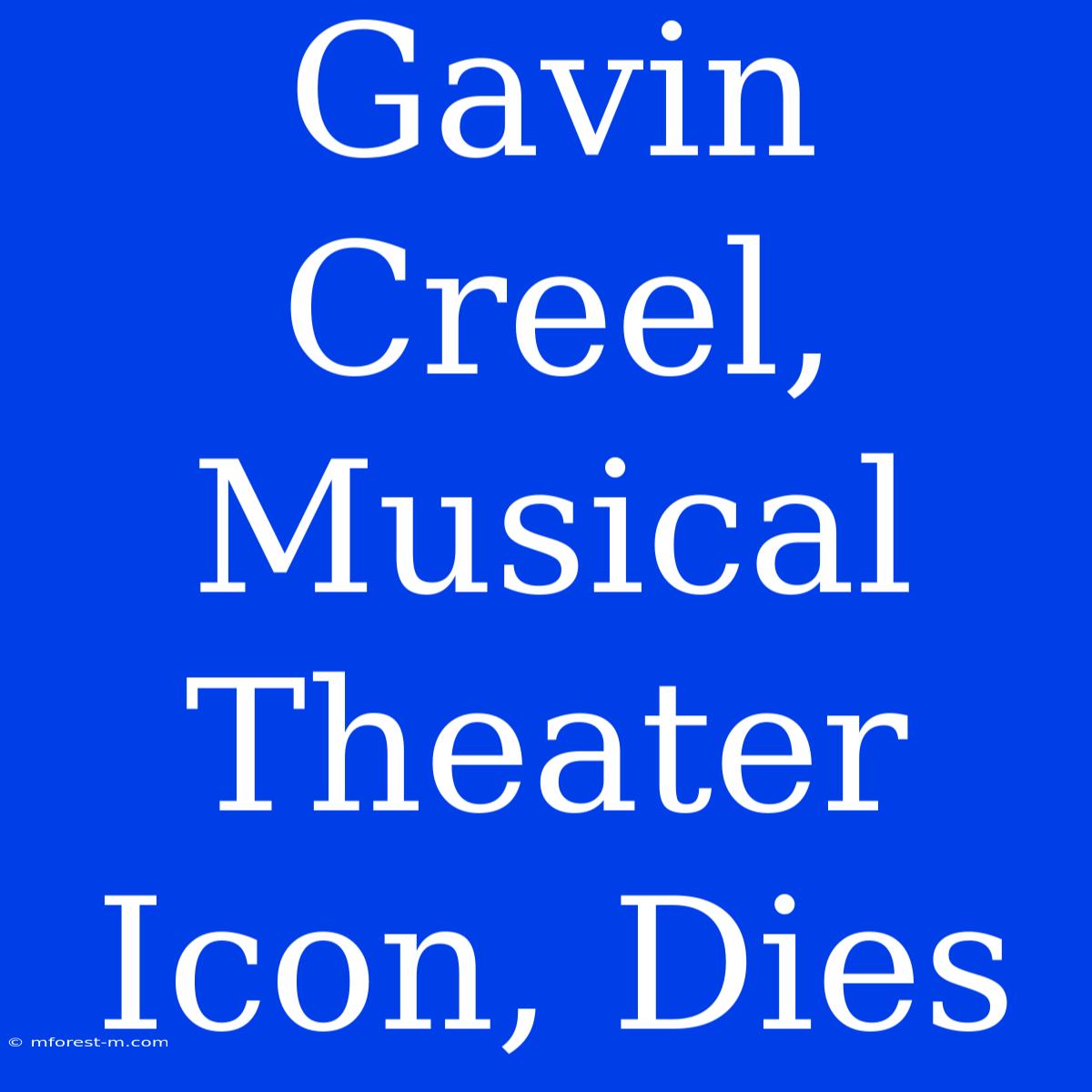 Gavin Creel, Musical Theater Icon, Dies