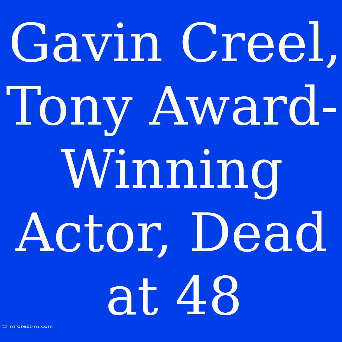 Gavin Creel, Tony Award-Winning Actor, Dead At 48