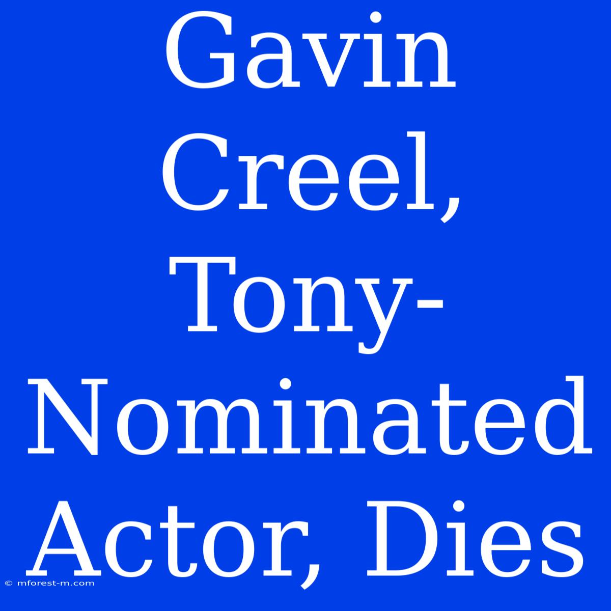 Gavin Creel, Tony-Nominated Actor, Dies