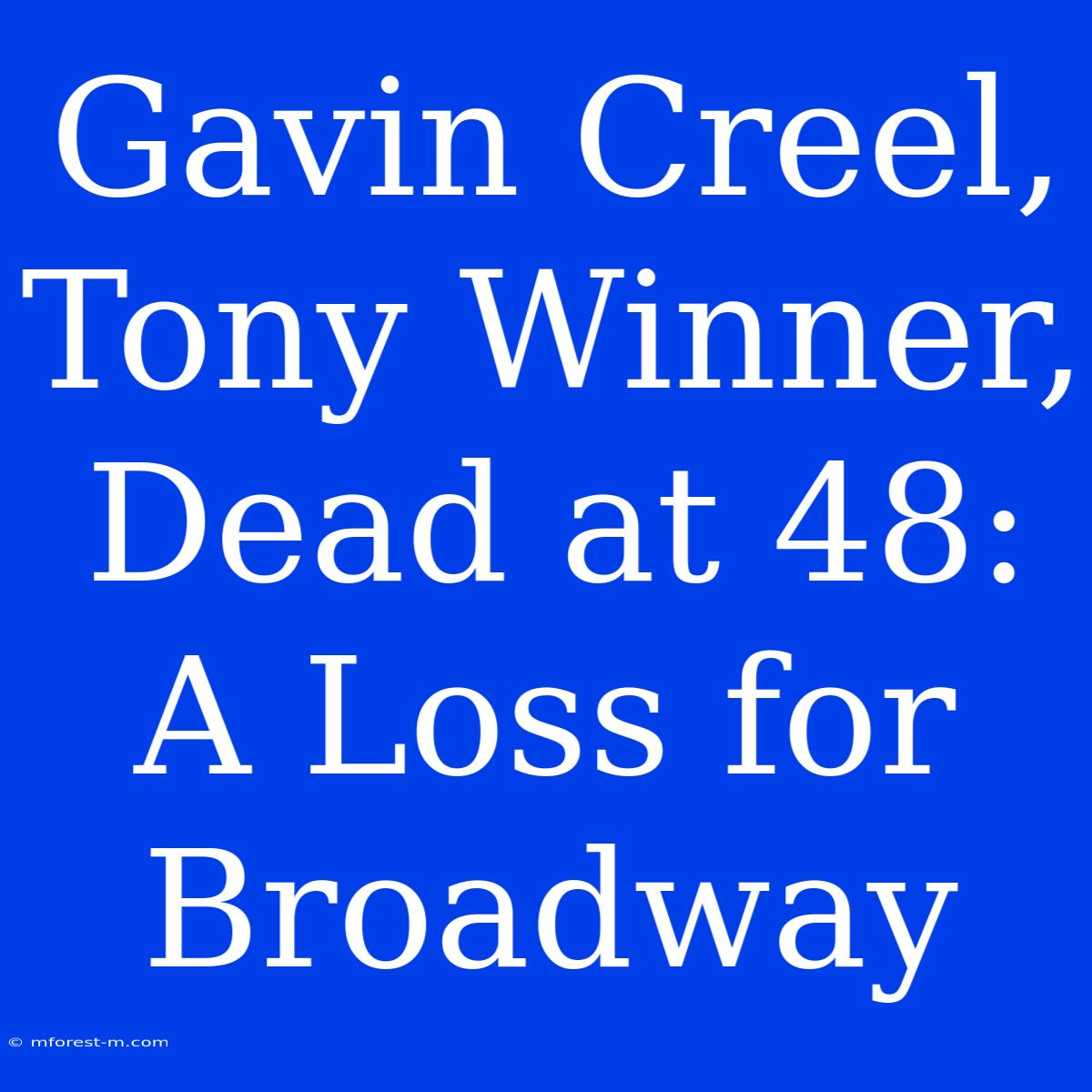 Gavin Creel, Tony Winner, Dead At 48: A Loss For Broadway