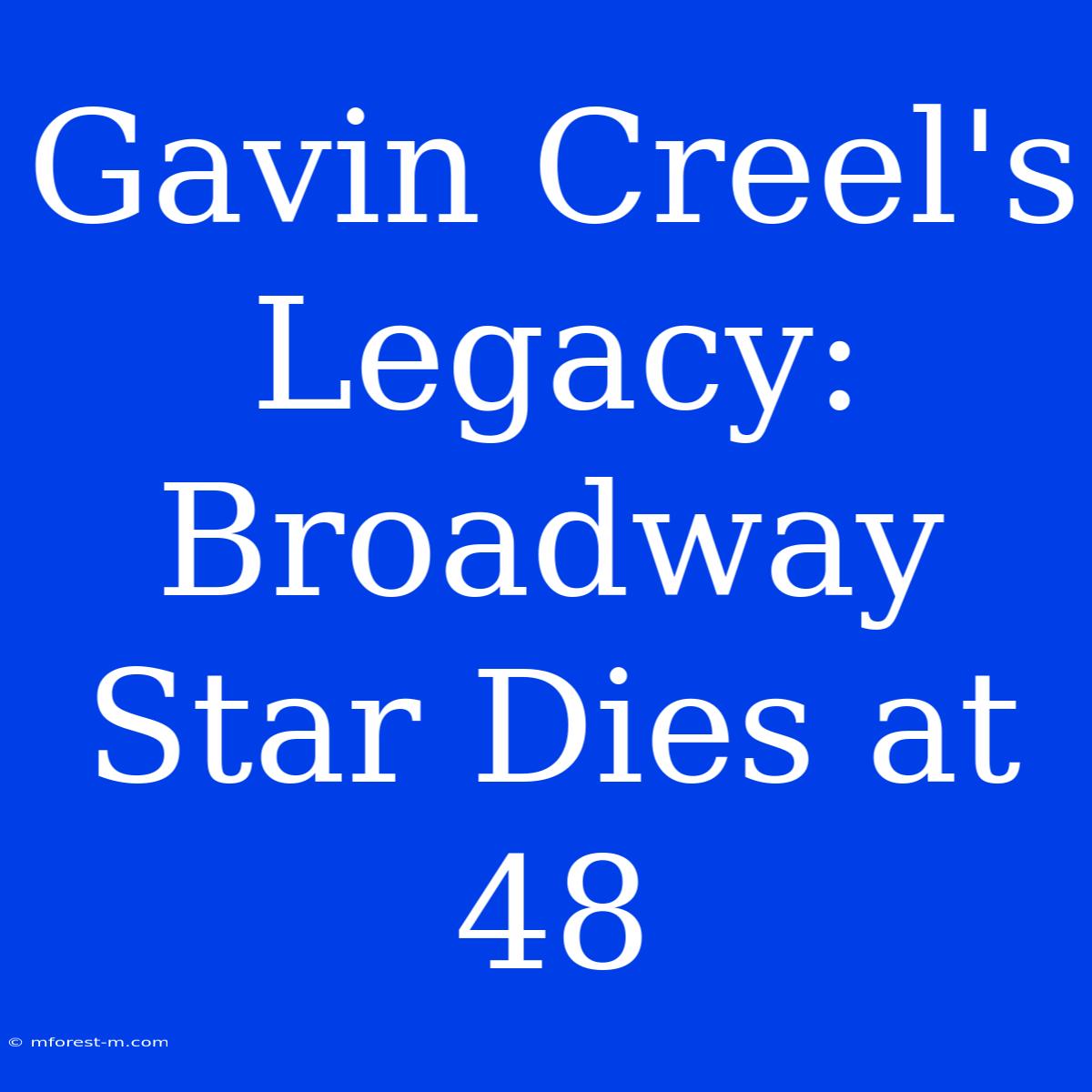 Gavin Creel's Legacy: Broadway Star Dies At 48