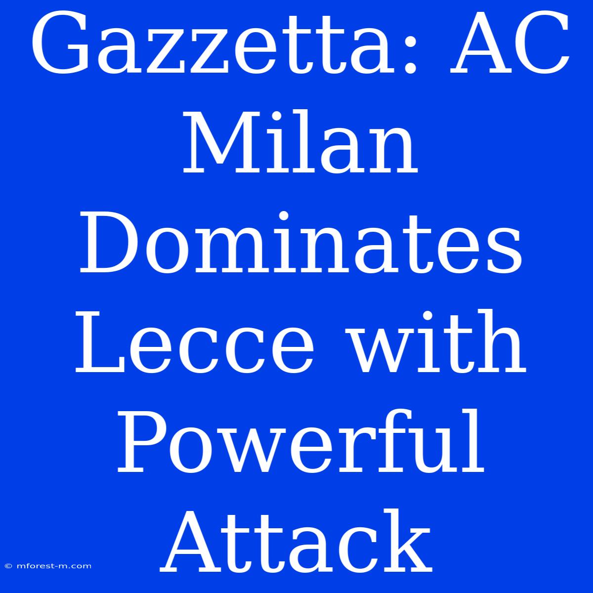 Gazzetta: AC Milan Dominates Lecce With Powerful Attack