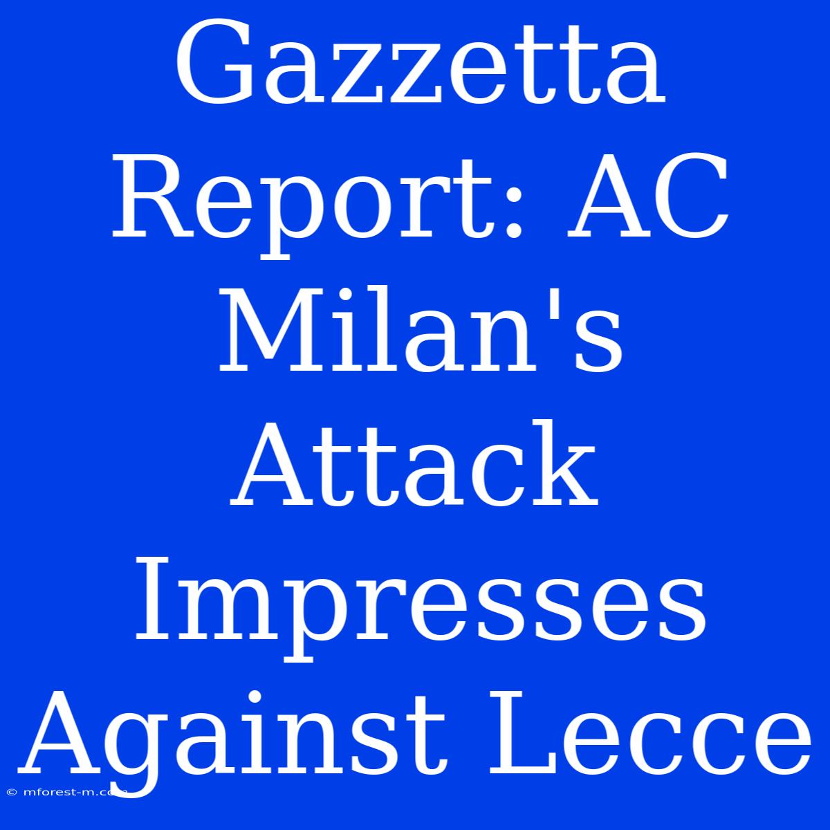 Gazzetta Report: AC Milan's Attack Impresses Against Lecce