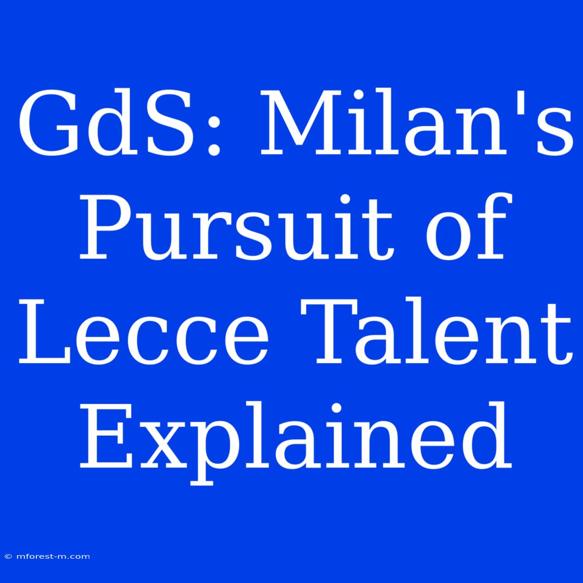 GdS: Milan's Pursuit Of Lecce Talent Explained