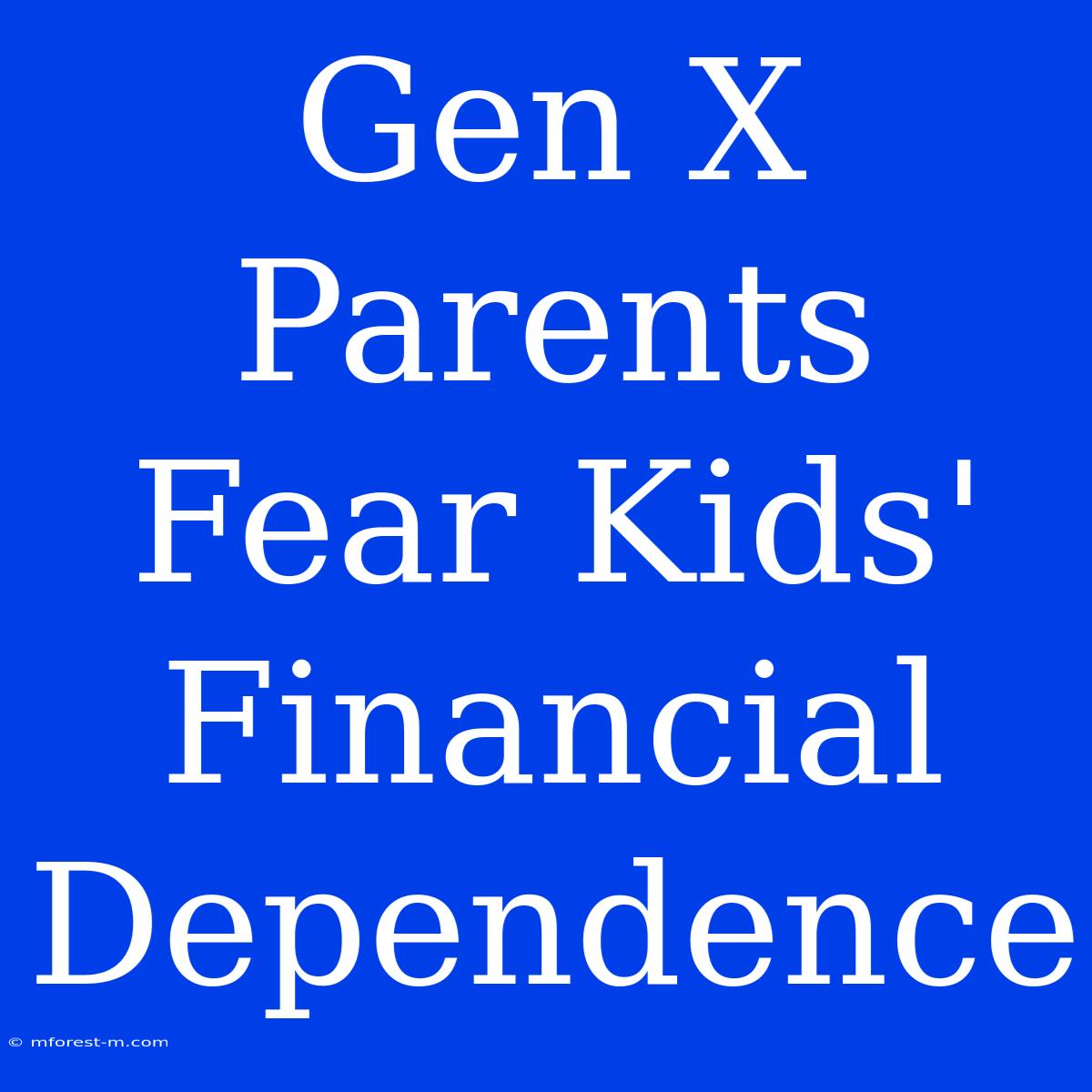 Gen X Parents Fear Kids' Financial Dependence