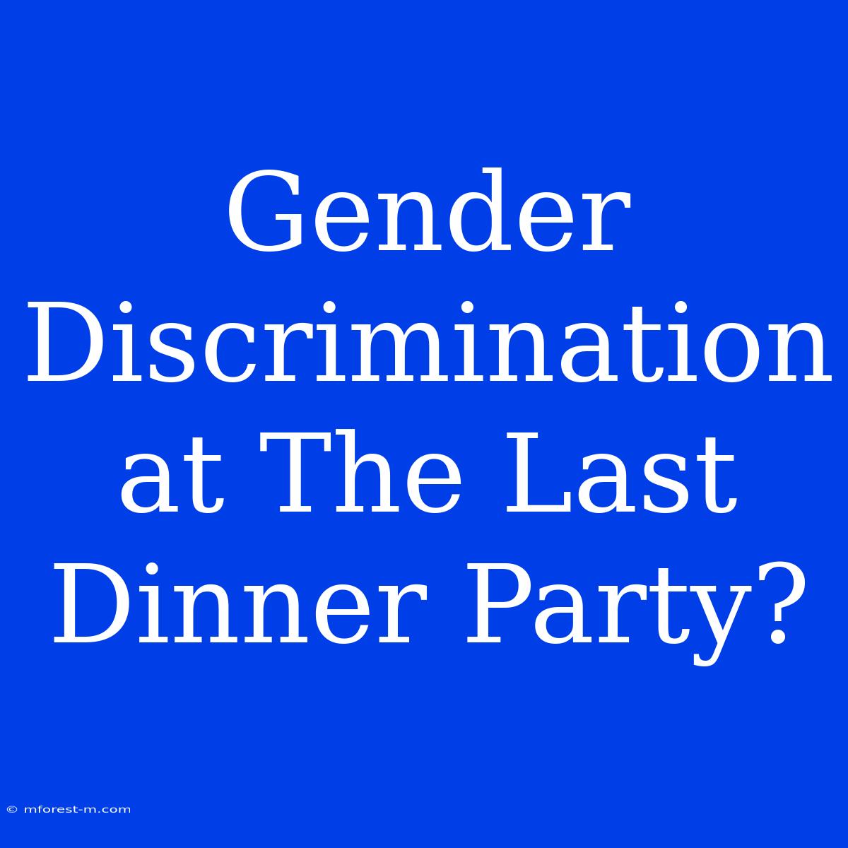 Gender Discrimination At The Last Dinner Party?