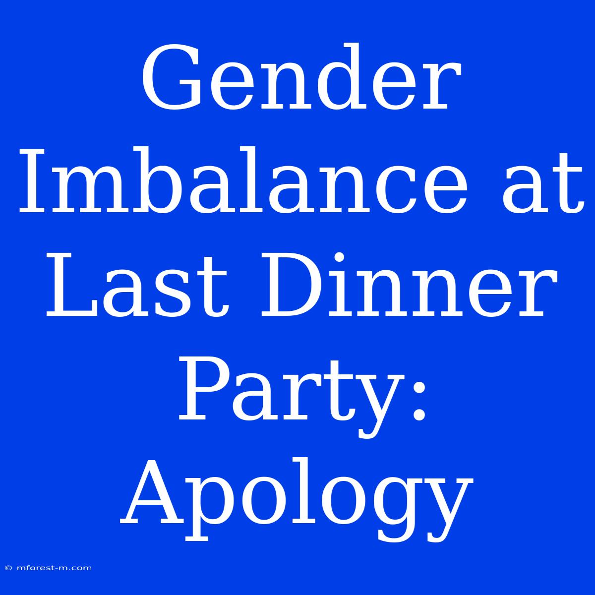 Gender Imbalance At Last Dinner Party: Apology