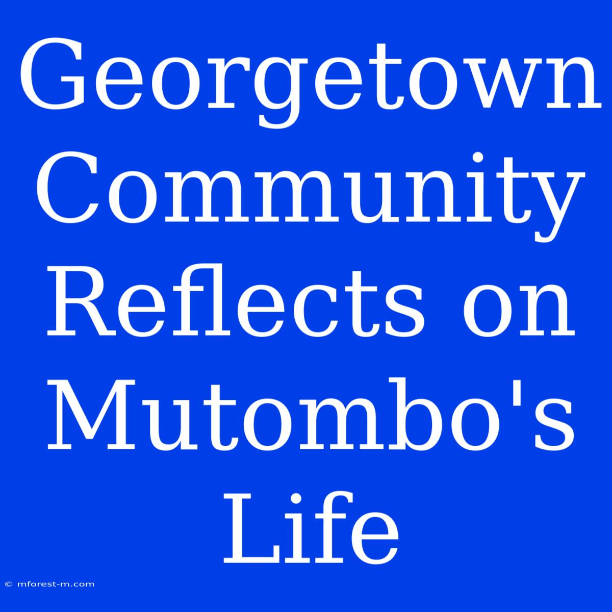 Georgetown Community Reflects On Mutombo's Life