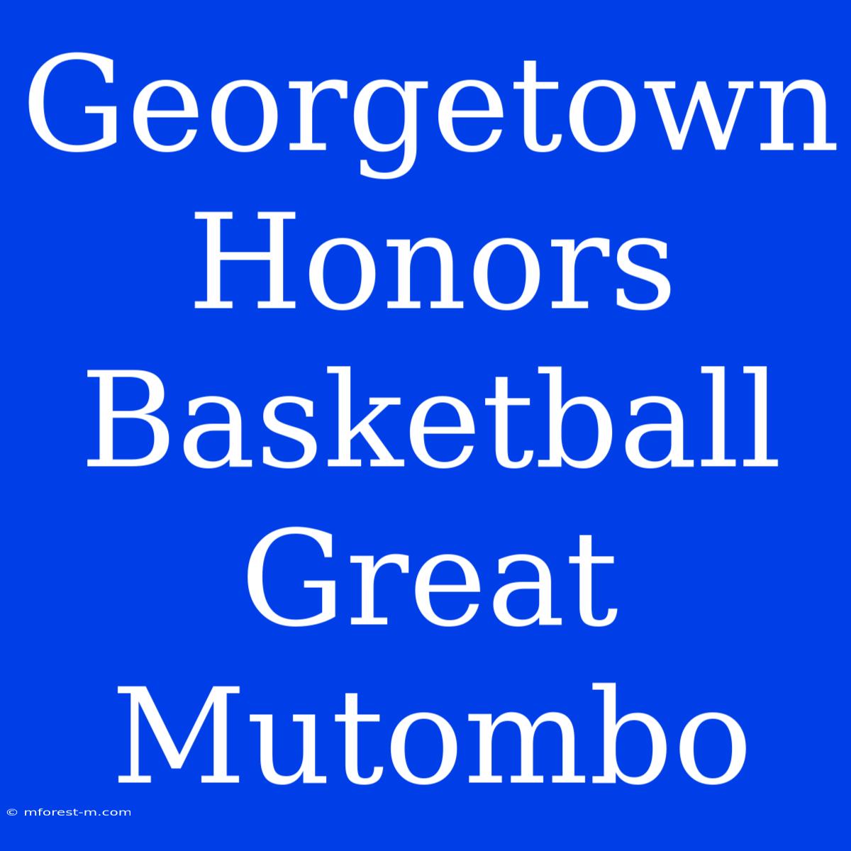 Georgetown Honors Basketball Great Mutombo