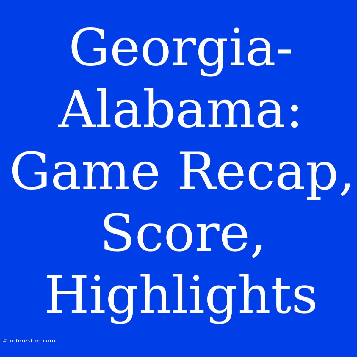 Georgia-Alabama: Game Recap, Score, Highlights