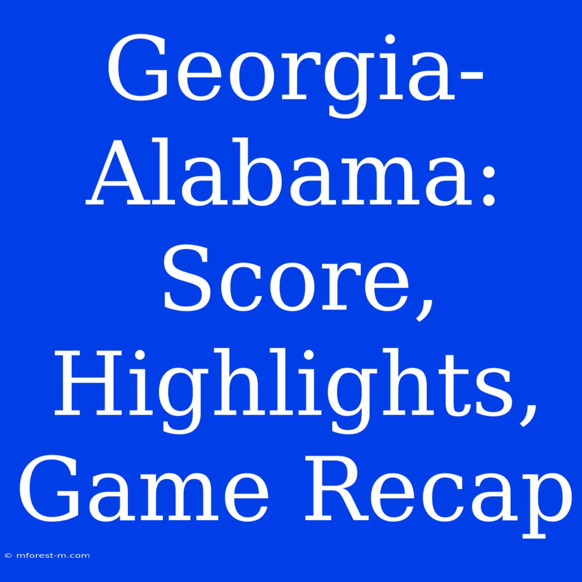 Georgia-Alabama:  Score, Highlights, Game Recap