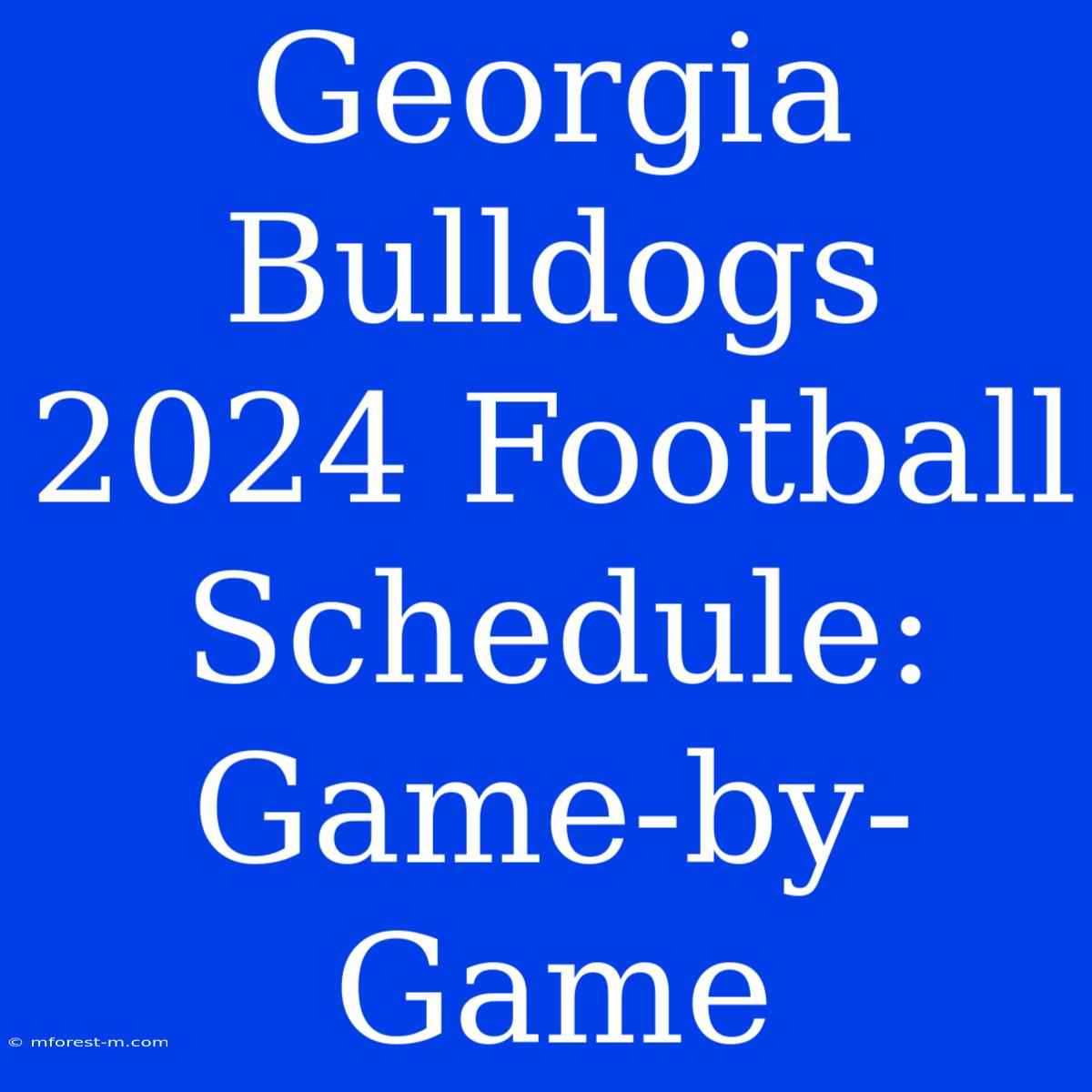 Georgia Bulldogs 2024 Football Schedule: Game-by-Game