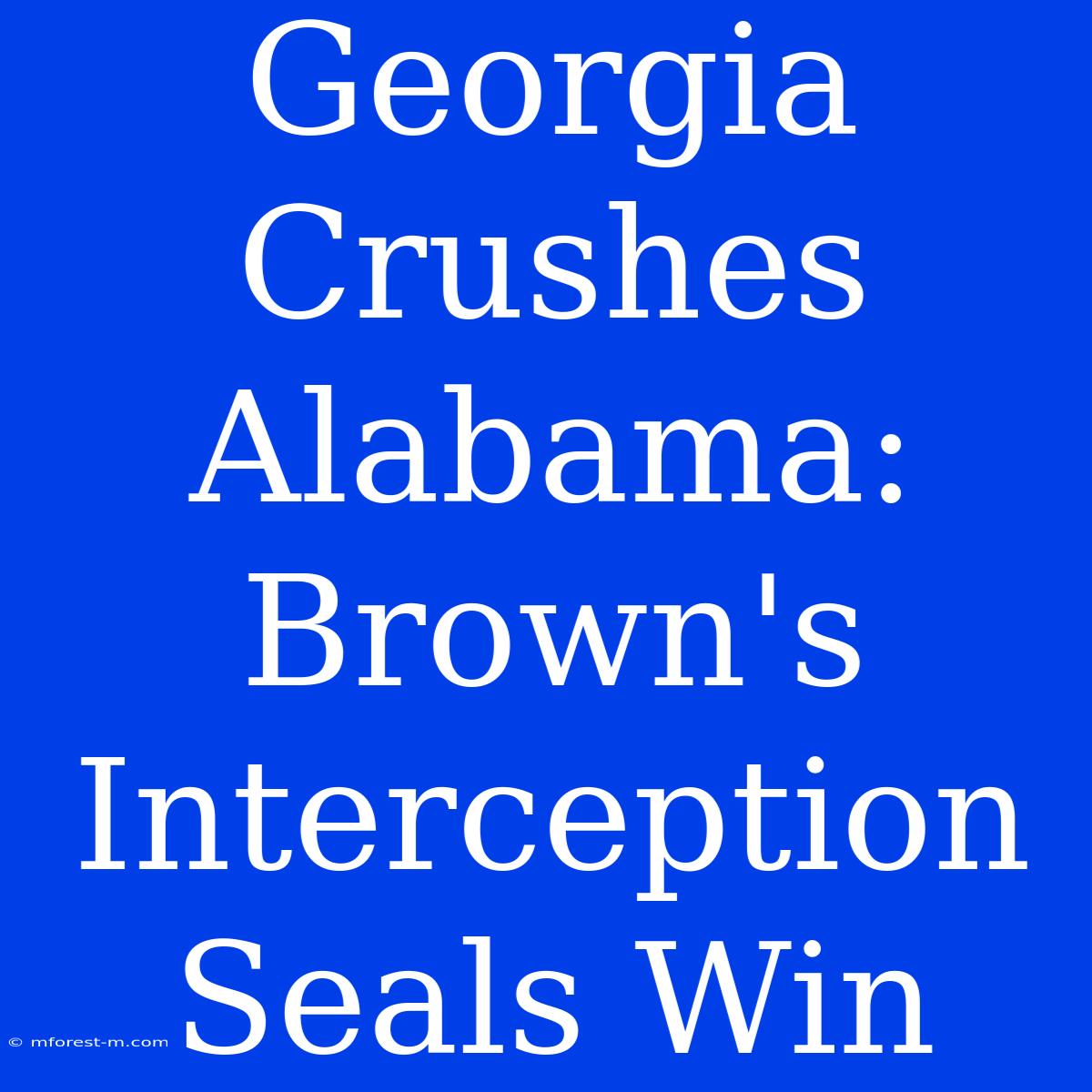 Georgia Crushes Alabama: Brown's Interception Seals Win