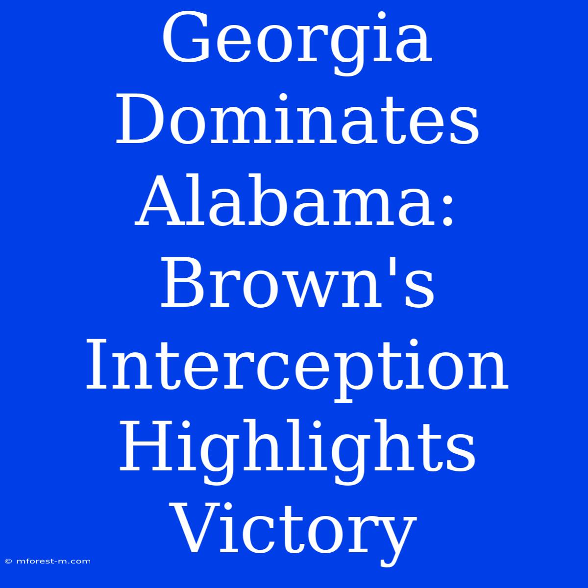 Georgia Dominates Alabama: Brown's Interception Highlights Victory