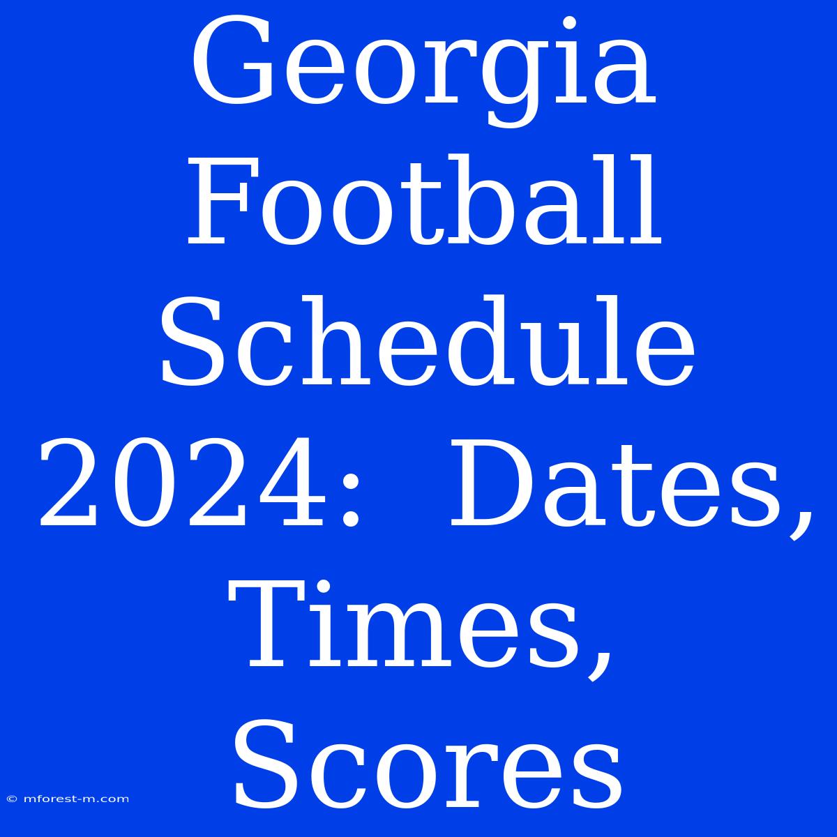 Georgia Football Schedule 2024:  Dates, Times, Scores