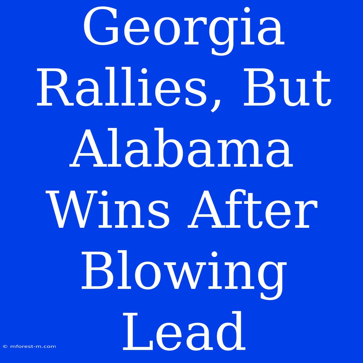 Georgia Rallies, But Alabama Wins After Blowing Lead