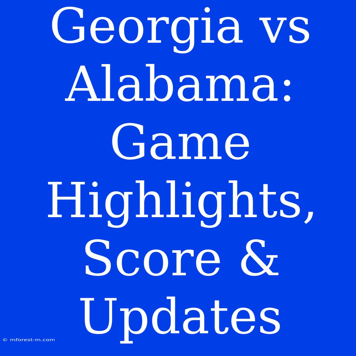 Georgia Vs Alabama: Game Highlights, Score & Updates