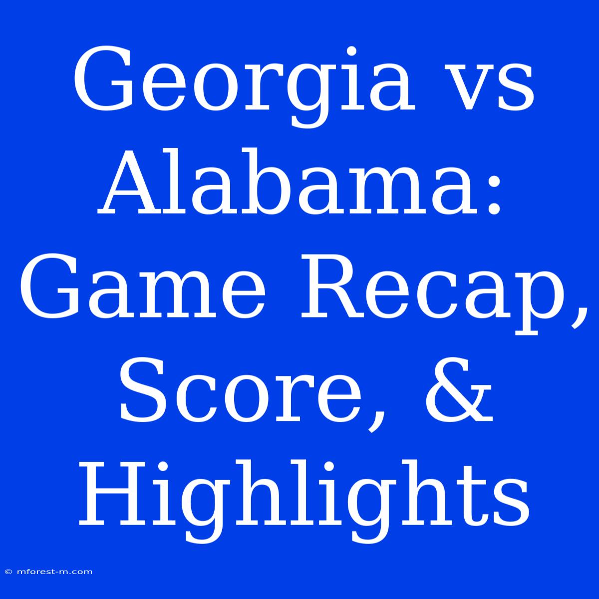 Georgia Vs Alabama: Game Recap, Score, & Highlights