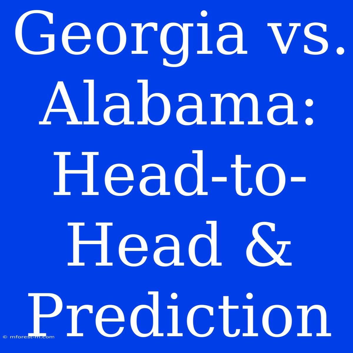 Georgia Vs. Alabama:  Head-to-Head & Prediction