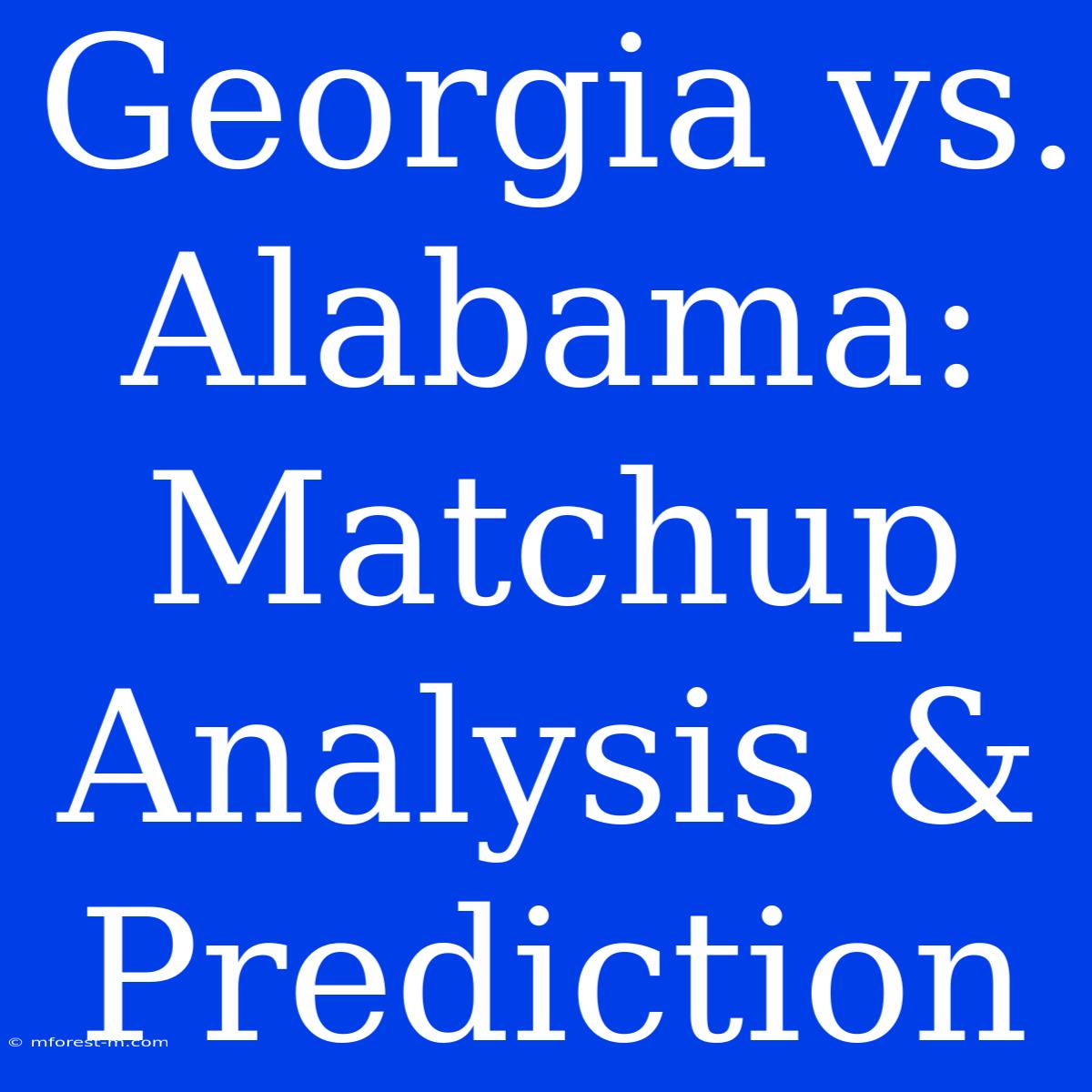 Georgia Vs. Alabama:  Matchup Analysis & Prediction 