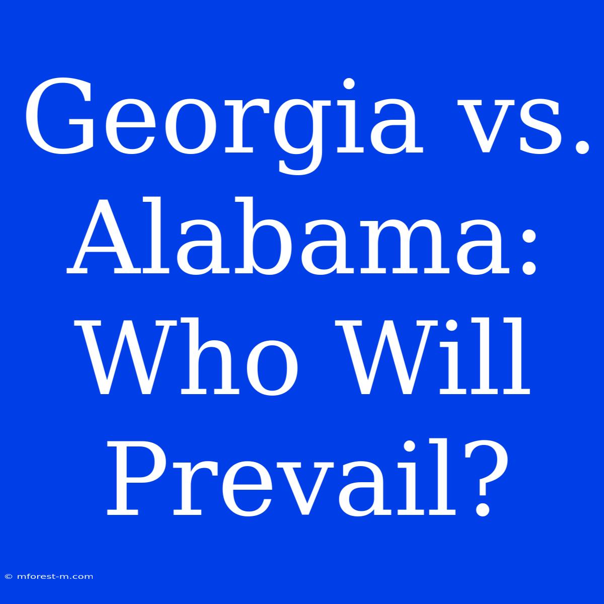 Georgia Vs. Alabama:  Who Will Prevail?