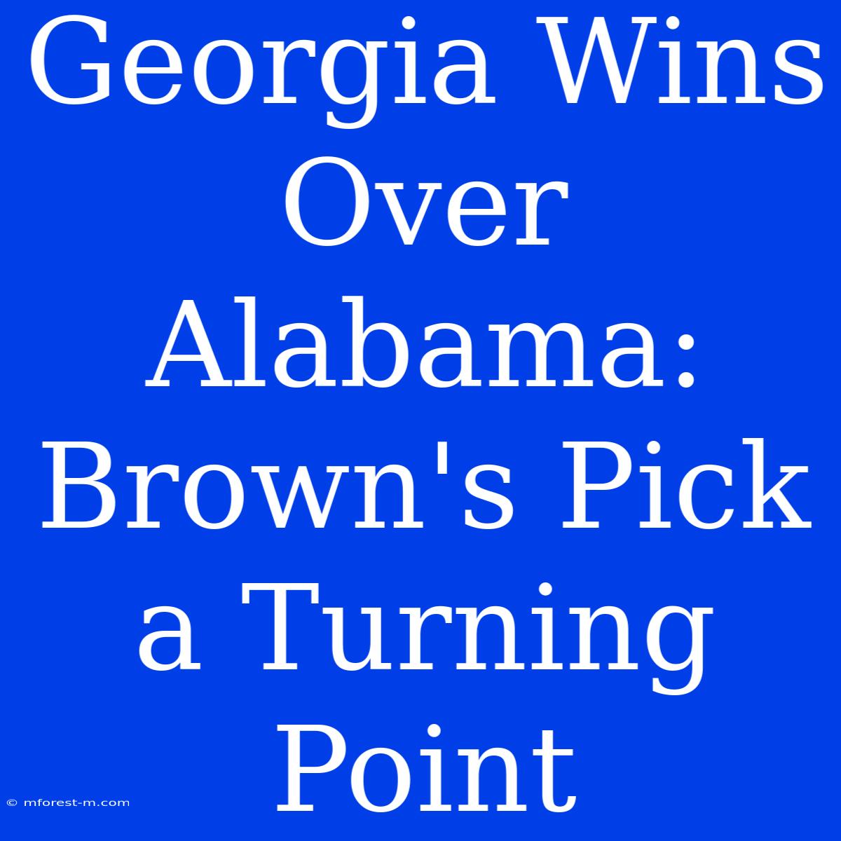 Georgia Wins Over Alabama: Brown's Pick A Turning Point