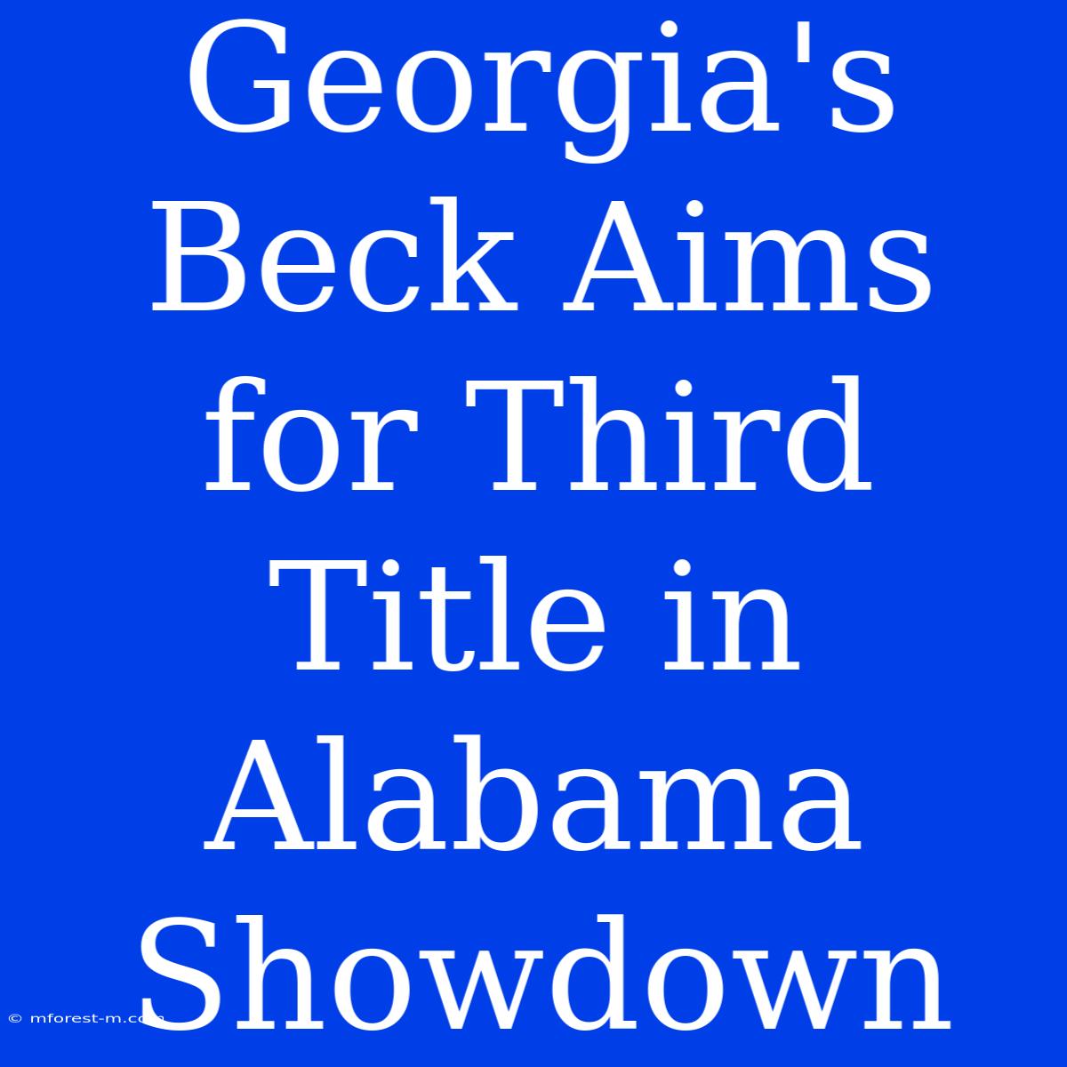 Georgia's Beck Aims For Third Title In Alabama Showdown 