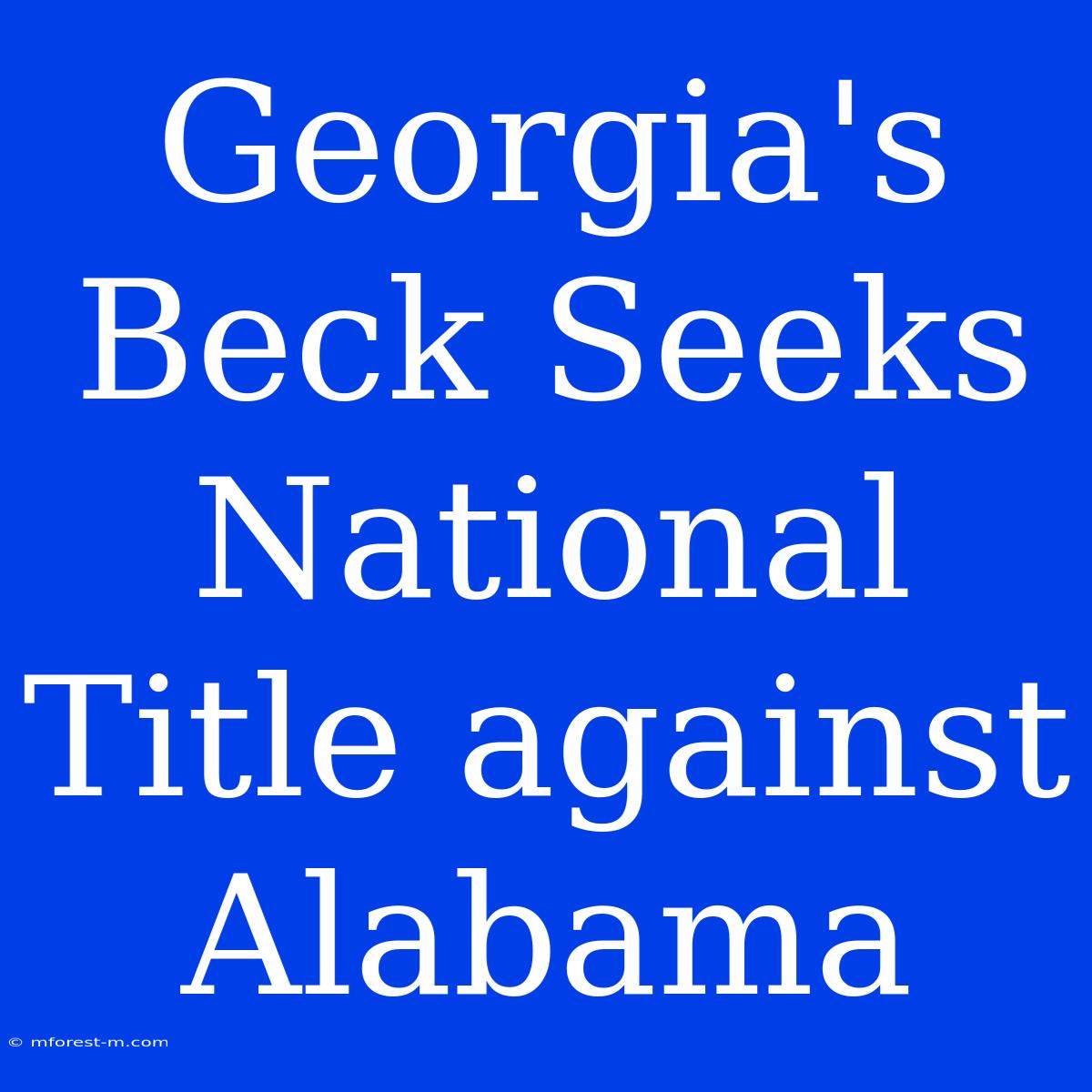 Georgia's Beck Seeks National Title Against Alabama