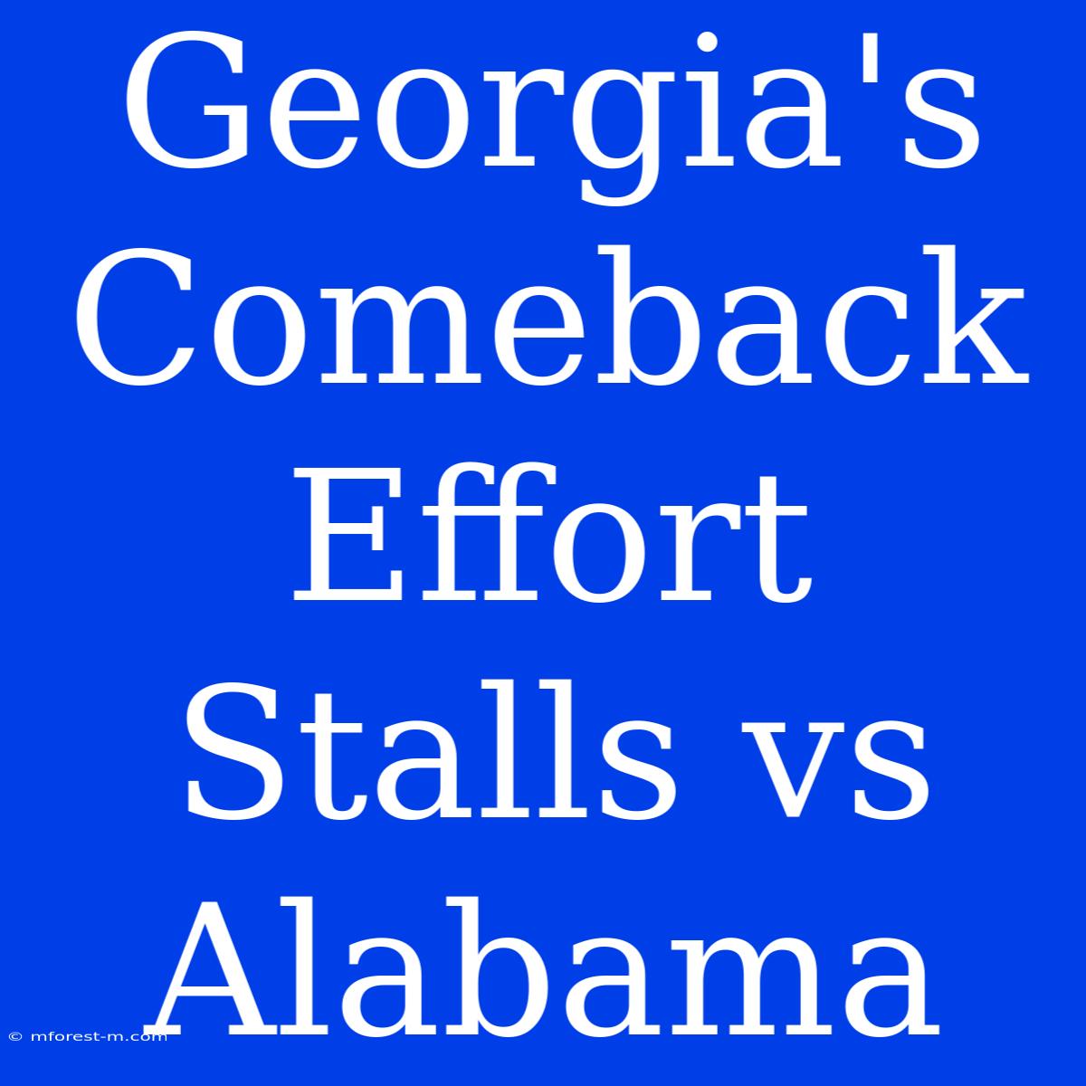 Georgia's Comeback Effort Stalls Vs Alabama