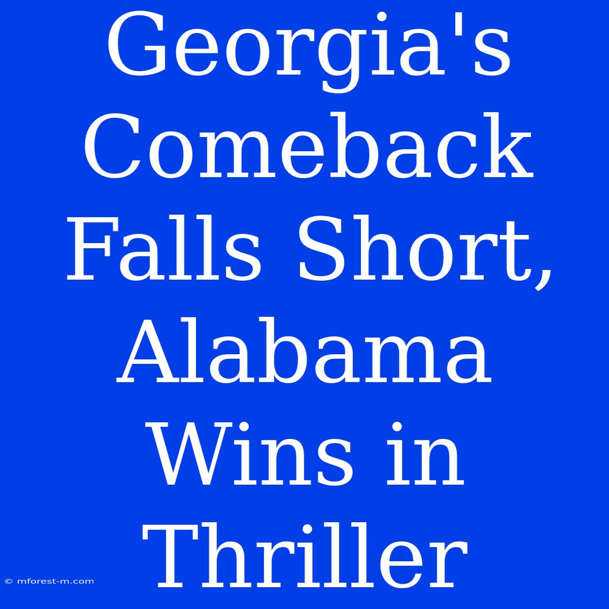 Georgia's Comeback Falls Short, Alabama Wins In Thriller 