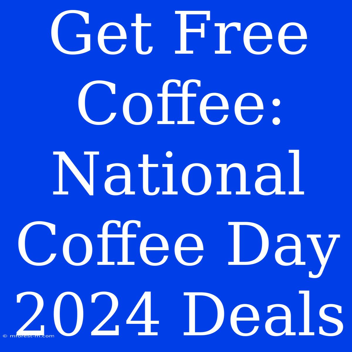 Get Free Coffee: National Coffee Day 2024 Deals