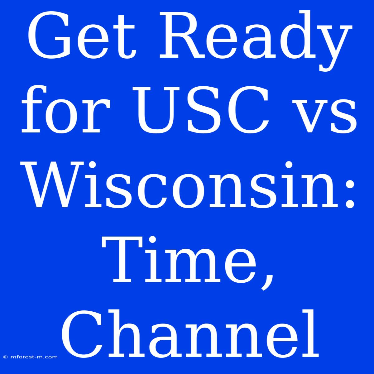 Get Ready For USC Vs Wisconsin: Time, Channel