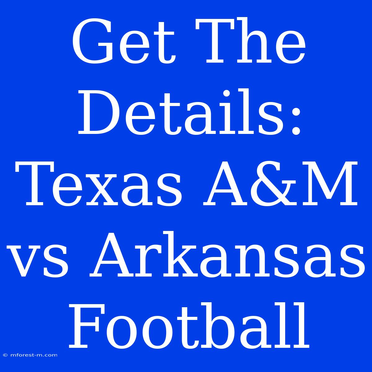 Get The Details: Texas A&M Vs Arkansas Football