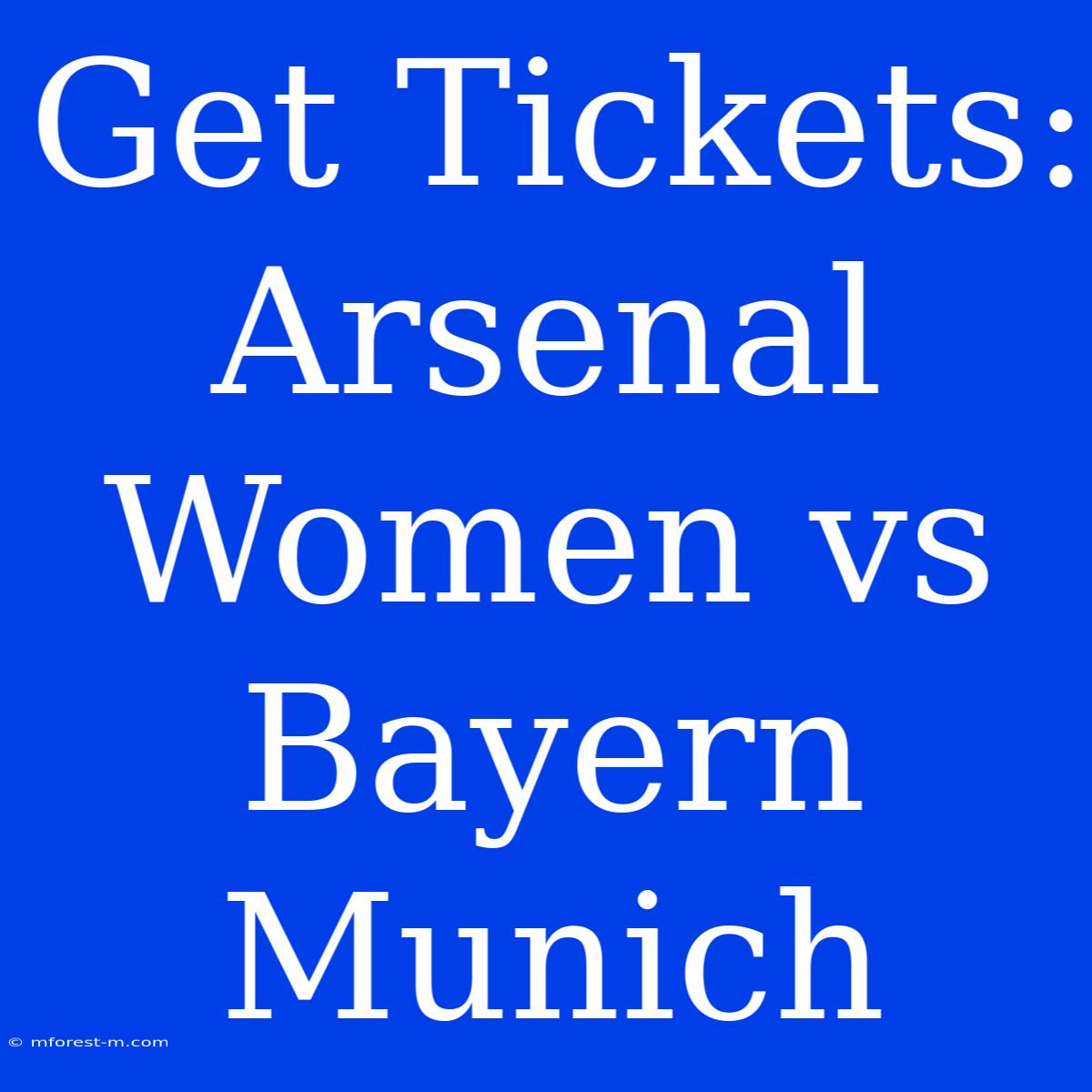 Get Tickets: Arsenal Women Vs Bayern Munich 