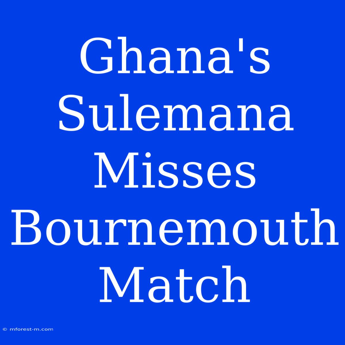 Ghana's Sulemana Misses Bournemouth Match 