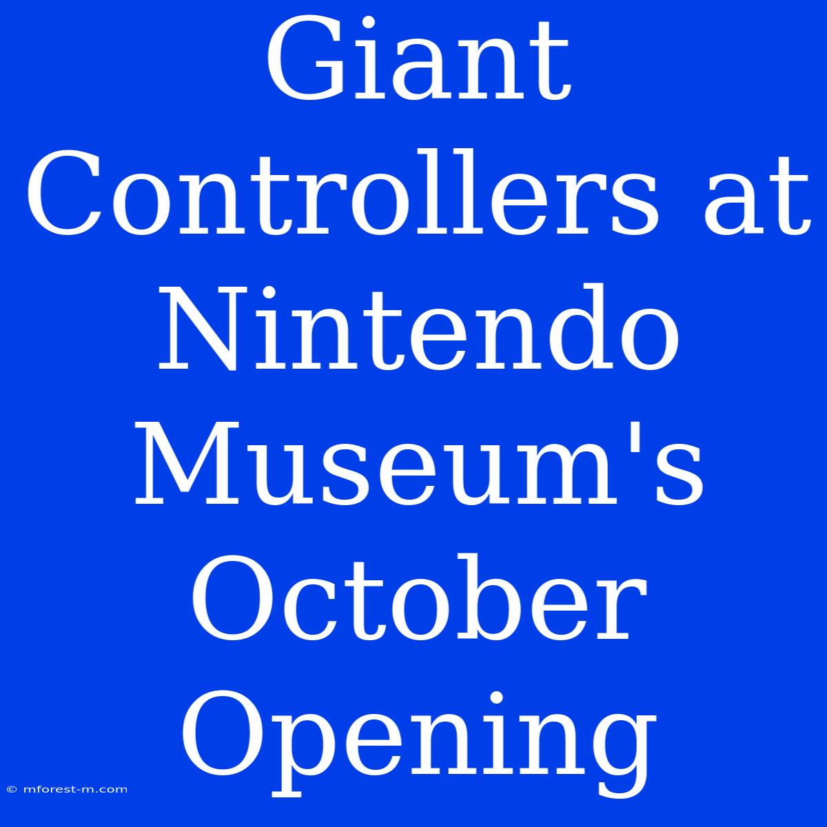 Giant Controllers At Nintendo Museum's October Opening