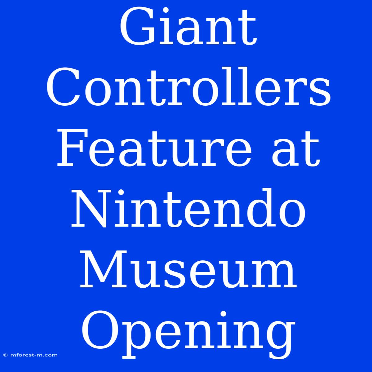 Giant Controllers Feature At Nintendo Museum Opening