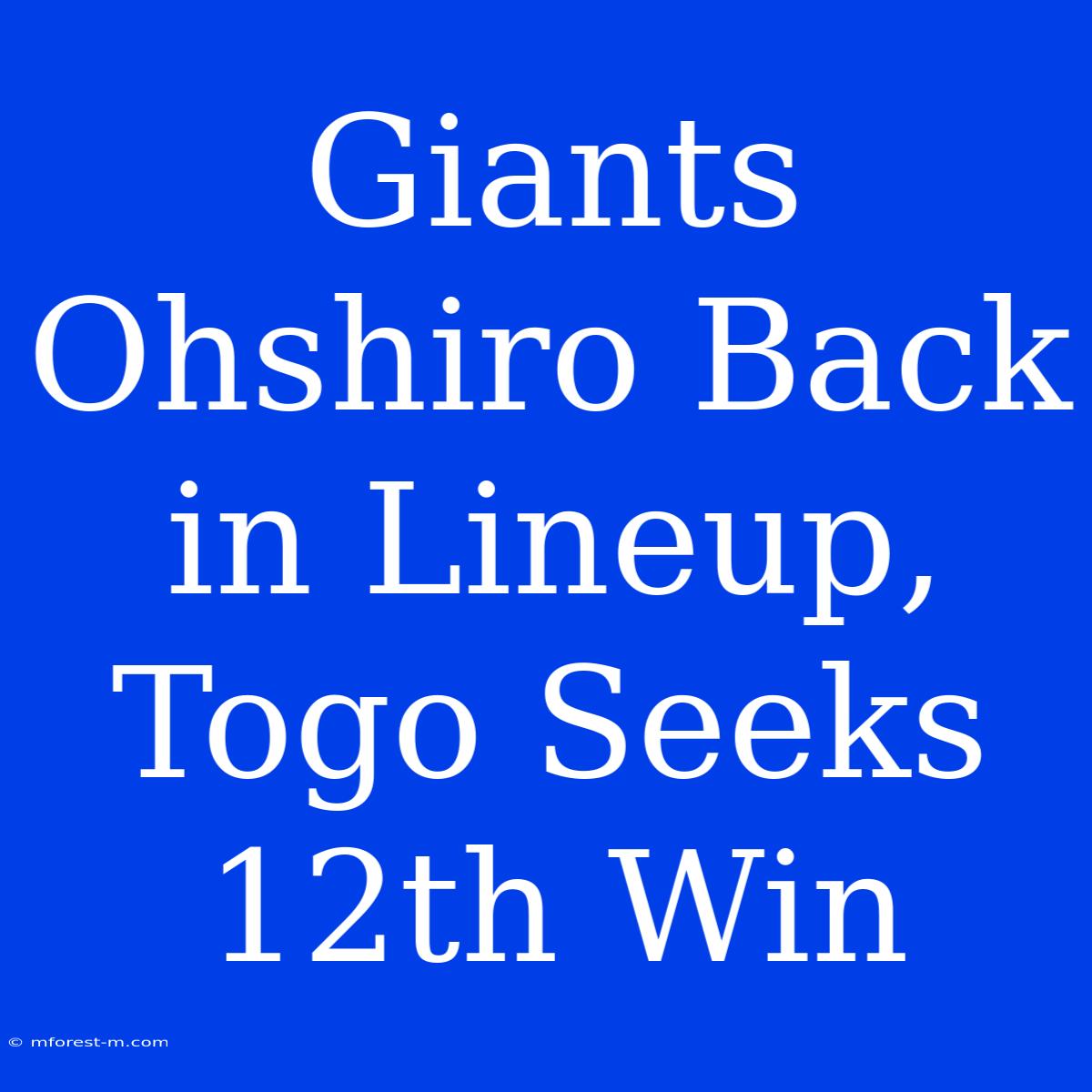 Giants Ohshiro Back In Lineup, Togo Seeks 12th Win