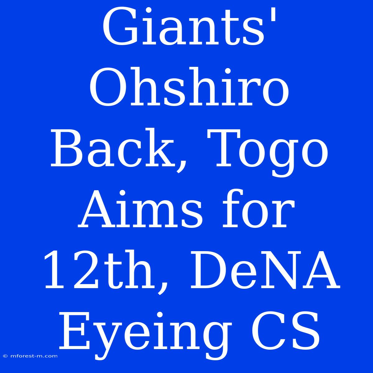 Giants' Ohshiro Back, Togo Aims For 12th, DeNA Eyeing CS