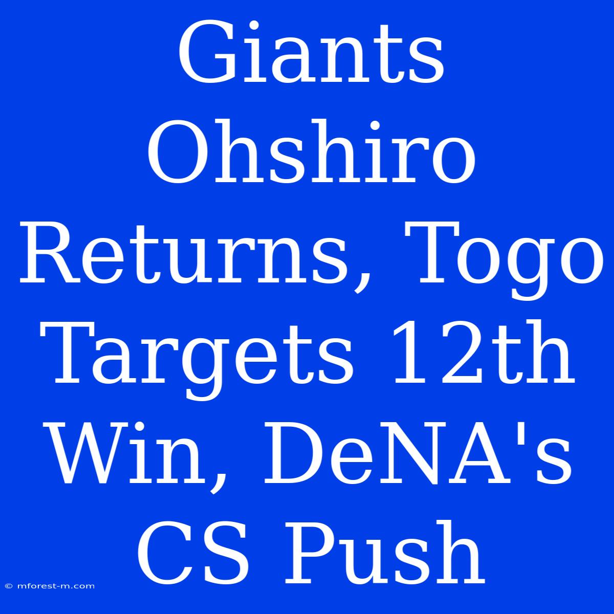 Giants Ohshiro Returns, Togo Targets 12th Win, DeNA's CS Push