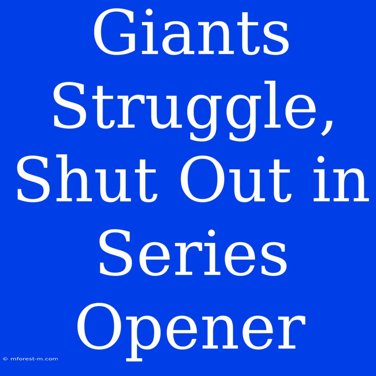 Giants Struggle, Shut Out In Series Opener