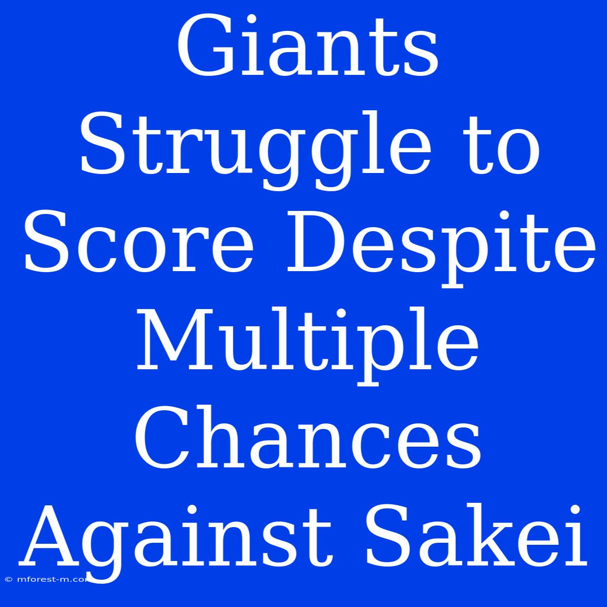 Giants Struggle To Score Despite Multiple Chances Against Sakei