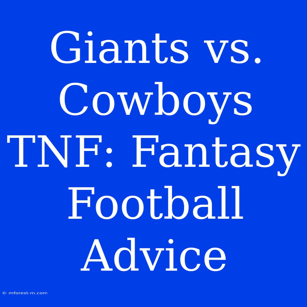 Giants Vs. Cowboys TNF: Fantasy Football Advice