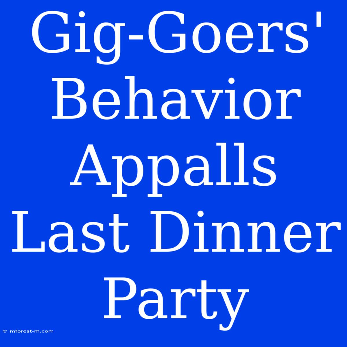 Gig-Goers' Behavior Appalls Last Dinner Party