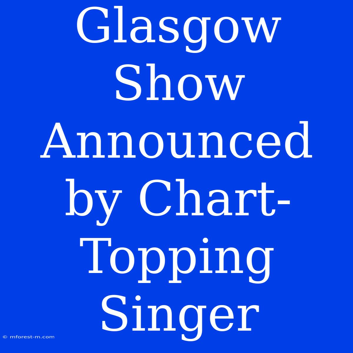 Glasgow Show Announced By Chart-Topping Singer