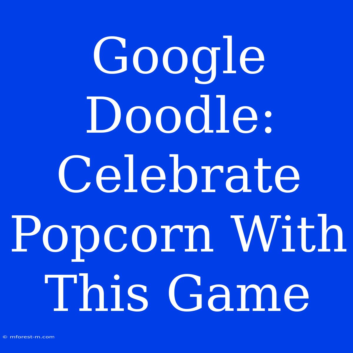 Google Doodle: Celebrate Popcorn With This Game 