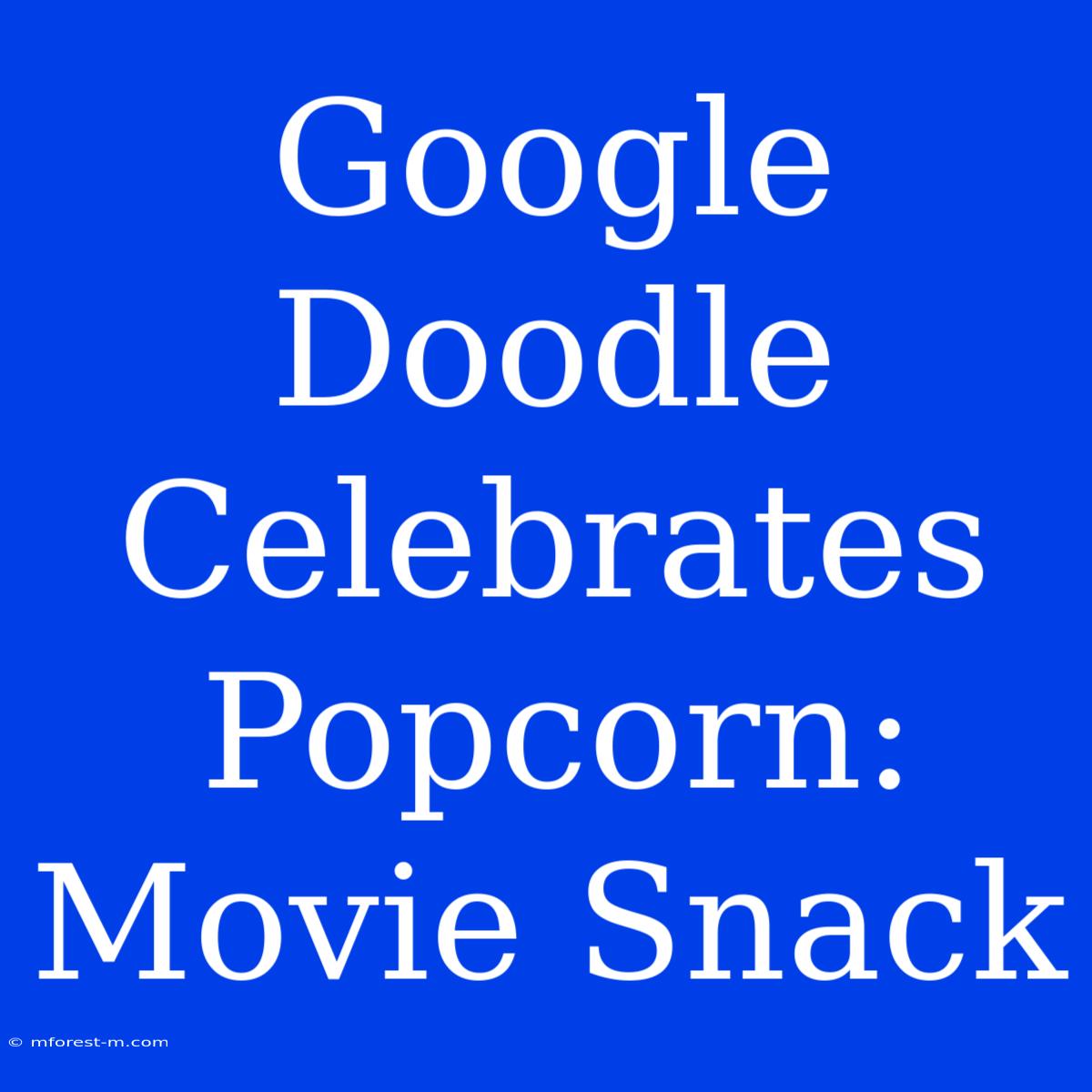 Google Doodle Celebrates Popcorn: Movie Snack